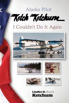 Alaska Pilot Ketch Ketchum: I Couldn't Do It Again - Ketchum, Ketch