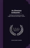 An Elemtary Arithmetic ...: Serving As an Introduction to the Higher Arithmetic, by George R. Perkins