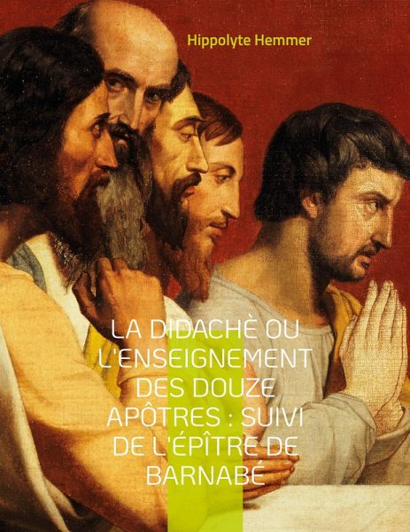 La Didachè ou l'enseignement des douze Apôtres : Suivi de l'Épître de Barnabé (eBook, ePUB) La Didachè ou l'enseignement des douze Apôtres : Suivi de l'Épître de Barnabé (eBook, ePUB)