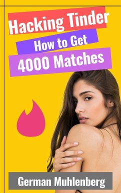 Hacking Tinder: How to Get 4000 Matches (Seduction Simplified) (eBook, ePUB) - Muhlenberg, German
