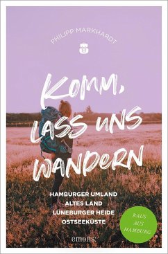 Komm, lass uns wandern. Hamburger Umland, Altes Land, Lüneburger Heide, Ostseeküste - Markhardt, Philipp