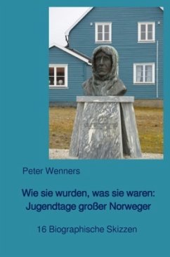 Wie sie wurden, was sie waren: Jugendtage großer Norweger - Wenners, Peter