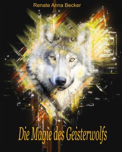Die Magie des Geisterwolfs (eBook, ePUB) - Becker, Renate Anna