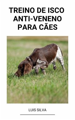 Treino de Isco Anti-Veneno Para Cães (eBook, ePUB) - Silva, Luis