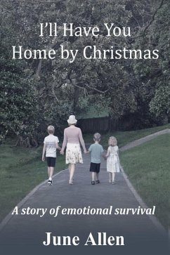 I'll Have you Home by Christmas: A story of emotional survival - Allen, June