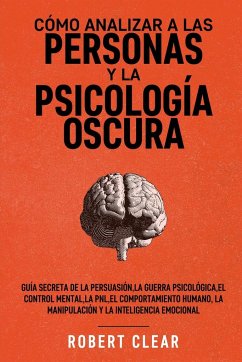 Cómo analizar a las personas y la psicología oscura - Clear, Robert