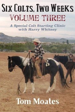 Six Colts, Two Weeks, Volume Three: A Special Colt Starting Clinic with Harry Whitney - Moates, Tom