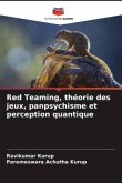 Red Teaming, théorie des jeux, panpsychisme et perception quantique