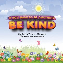 If You Have To Be Anything, Be Kind - Akinyemi, Tolu' A.