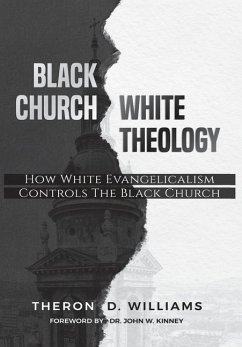 Black Church/White Theology: How White Evangelicalism Controls the Black Church - Williams, Theron D.