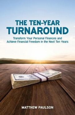 The Ten-Year Turnaround: Transform Your Personal Finances and Achieve Financial Freedom in the Next Ten Years - Paulson, Matthew