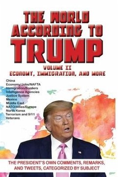World According to Trump: Volume II - Economy, Immigration, and more: The President's Own Comments, Remarks, and Tweets, Categorized by Subject - Arc Manor