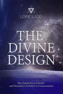 The Divine Design: The Untold History of Earth's and Humanity's Evolution in Consciousness (eBook, ePUB) - Ladd, Lorie