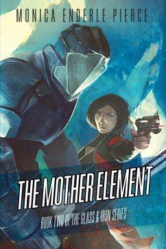 The Mother Element (Glass and Iron, #2) (eBook, ePUB) - Pierce, Monica Enderle