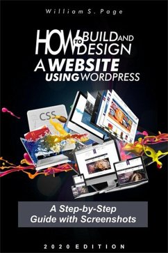 How to Build and Design a Website using WordPress : A Step-by-Step Guide with Screenshots (eBook, ePUB) - Page, William S.