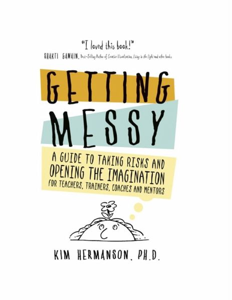 Getting Messy: A Guide to Taking Risks and Opening the Imagination for Teachers, Trainers, Coaches, and Mentors (eBook, ePUB)