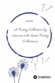 A Poetry Collection by someone who hates poetry collections A Poetry Collection by someone who hates poetry collections