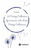 A Poetry Collection by someone who hates poetry collections A Poetry Collection by someone who hates poetry collections
