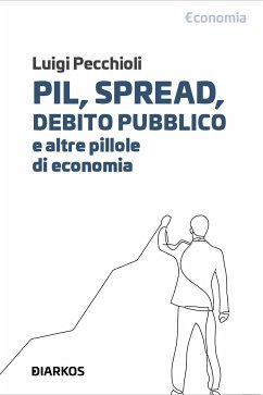 Pil, spread, debito pubblico. E altre pillole di economia (eBook, ePUB) - Pecchioli, Luigi