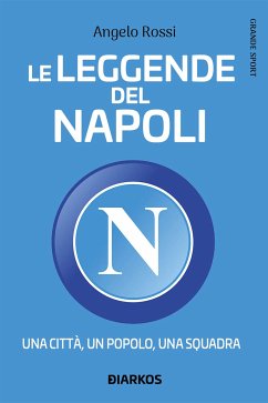 Le leggende del Napoli. Una città, un popolo, una squadra (eBook, ePUB) - Rossi, Angelo