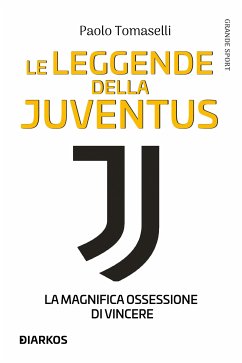 Le leggende della Juventus. La magnifica ossessione di vincere (eBook, ePUB) - Tomaselli, Paolo