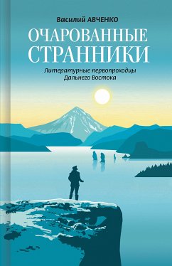 Очарованные странники: Литературные первопроходцы Дальнего Востока (eBook, ePUB) - Авченко, Василий