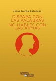 Dispara con palabras, no hables con armas (eBook, ePUB)