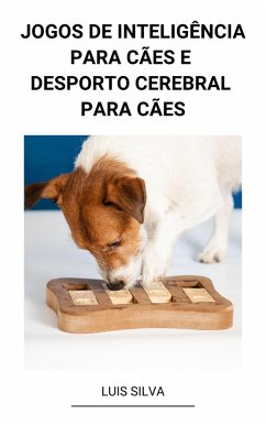 Jogos de Inteligência Para Cães e Desporto Cerebral Para Cães (eBook, ePUB) - Silva, Luis