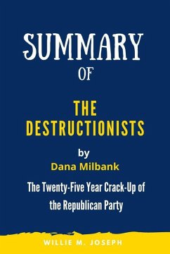 Summary of The Destructionists by Dana Milbank: The Twenty-Five Year Crack-Up of the Republican Party (eBook, ePUB) - Joseph, Willie M.