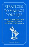 Strategies To Manage Your Life: How To Manage Your Time Better And Achieve Your Goals