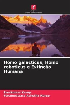 Homo galacticus, Homo roboticus e Extinção Humana - Kurup, Ravikumar;Achutha Kurup, Parameswara