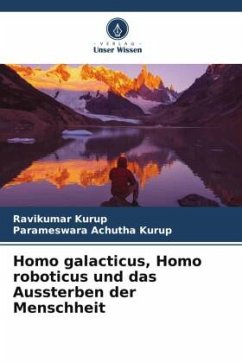 Homo galacticus, Homo roboticus und das Aussterben der Menschheit - Kurup, Ravikumar;Achutha Kurup, Parameswara
