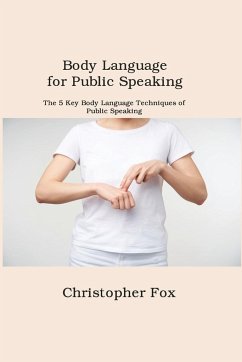 Body Language for Public Speaking: The 5 Key Body Language Techniques of Public Speaking - Fox, Christopher