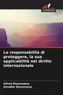 La responsabilità di proteggere, la sua applicabilità nel diritto internazionale - Mwenedata, Alfred;Nsanzineza, Aimable