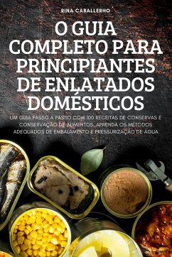 O GUIA COMPLETO PARA PRINCIPIANTES DE ENLATADOS DOMÉSTICOS - Rina Caballerho