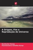 A Origem, Fim e Reprodução do Universo