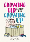 Growing Old Doesn't Mean Growing Up (eBook, ePUB)