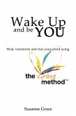 Wake up and Be YOU: Heal, Transform and Free Your Mind - Using the Grace Method (eBook, ePUB)
