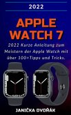 Apple Watch Series 7:2022 Kurze Anleitung zum Meistern der Apple Watch mit über 100+ Tipps und Tricks. (eBook, ePUB)