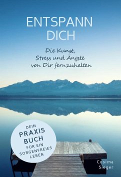 ENTSPANN DICH! Die Kunst, Stress und Ängste von Dir fernzuhalten (eBook, ePUB) - Sieger, Cosima