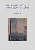 Mein Abschied als Autor 2017 bis 2022 (eBook, ePUB) Mein Abschied als Autor 2017 bis 2022 (eBook, ePUB)