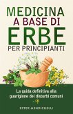 MEDICINA A BASE DI ERBE PER PRINCIPIANTI. La guida definitiva alla guarigione dei disturbi comuni (eBook, ePUB)