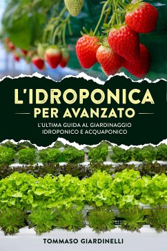 L'idroponica per avanzato. L'ultima guida al giardinaggio idroponico e acquaponico (eBook, ePUB) - Giardinelli, Tommaso