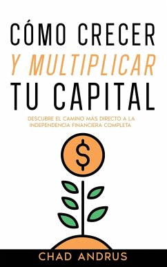 Cómo Crecer y Multiplicar tu Capital - Andrus, Chad