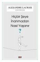 Hicbir Seye Inanmadan Nasil Yasanir - Lacroix, Alexandre