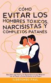 Cómo Evitar los Hombres Tóxicos, Narcisistas y Completos Patanes