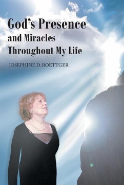 God's Presence and Miracles Throughout My Life - Roettger, Josephine D