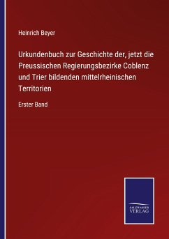 Urkundenbuch zur Geschichte der, jetzt die Preussischen Regierungsbezirke Coblenz und Trier bildenden mittelrheinischen Territorien - Beyer, Heinrich