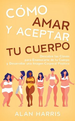 Cómo Amar y Aceptar tu Cuerpo - Harris, Alan