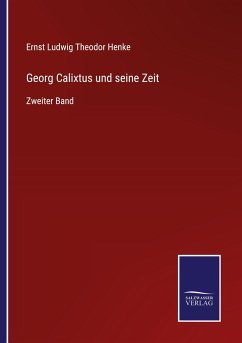Georg Calixtus und seine Zeit - Henke, Ernst Ludwig Theodor